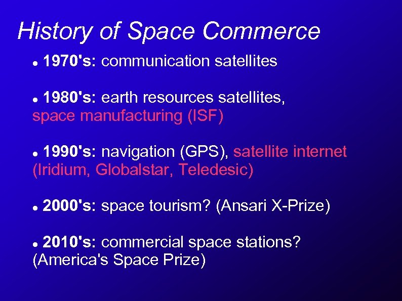 History of Space Commerce 1970's: communication satellites 1980's: earth resources satellites, space manufacturing (ISF)