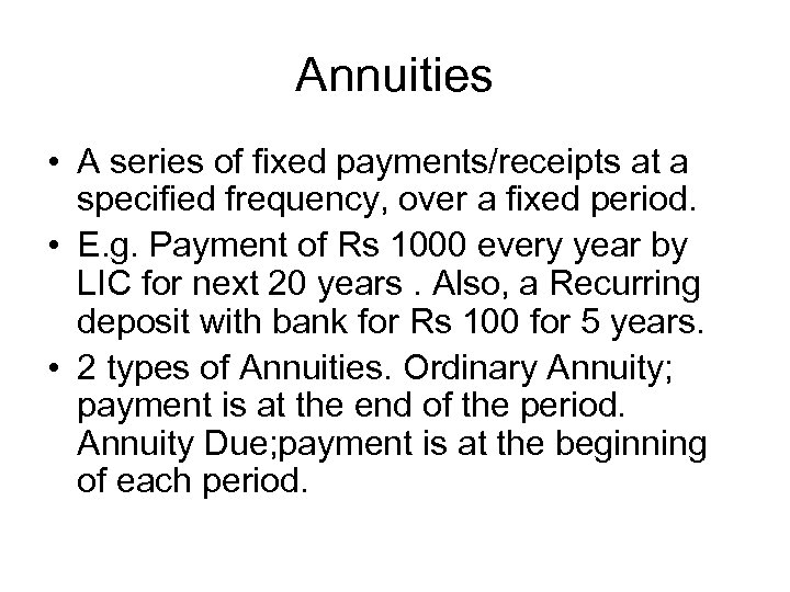 Annuities • A series of fixed payments/receipts at a specified frequency, over a fixed