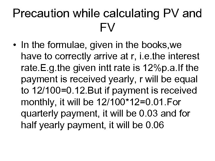 Precaution while calculating PV and FV • In the formulae, given in the books,