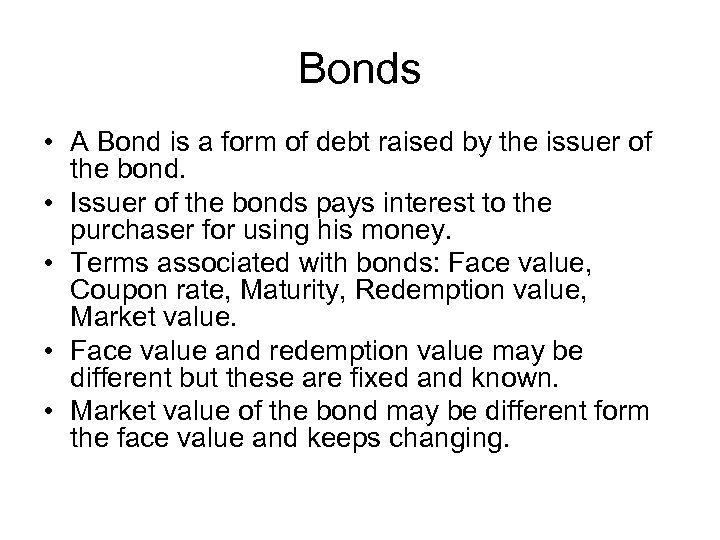 Bonds • A Bond is a form of debt raised by the issuer of