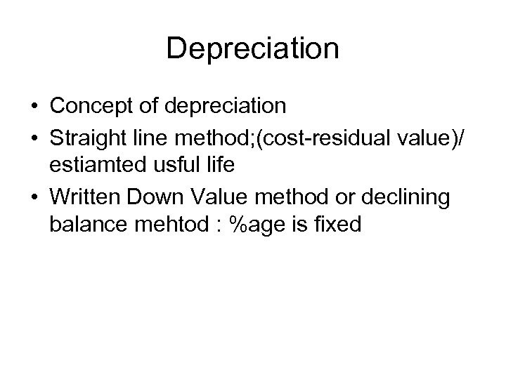 Depreciation • Concept of depreciation • Straight line method; (cost-residual value)/ estiamted usful life