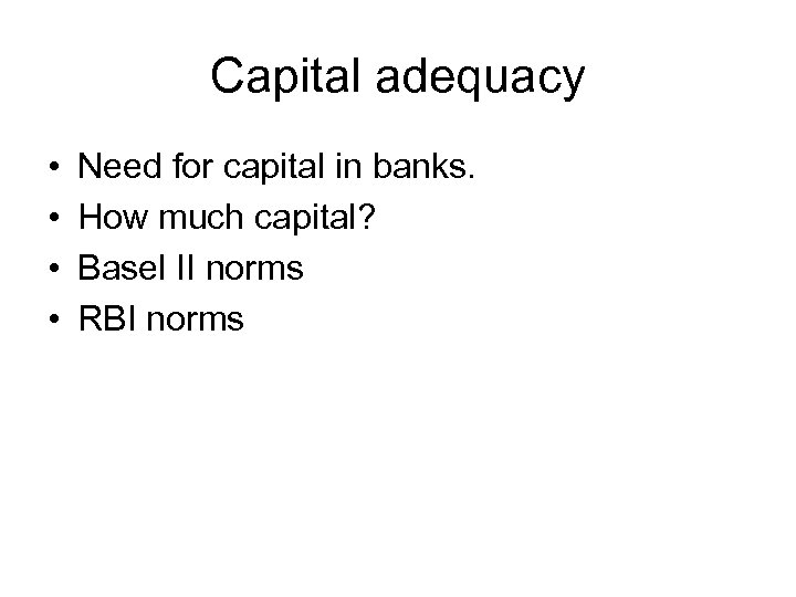 Capital adequacy • • Need for capital in banks. How much capital? Basel II