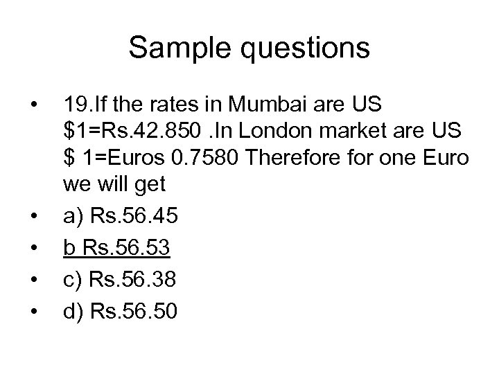 Sample questions • • • 19. If the rates in Mumbai are US $1=Rs.