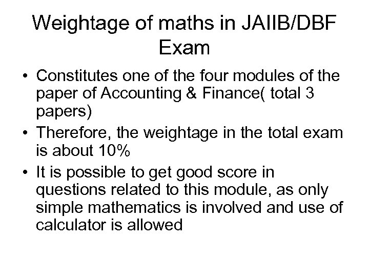 Weightage of maths in JAIIB/DBF Exam • Constitutes one of the four modules of