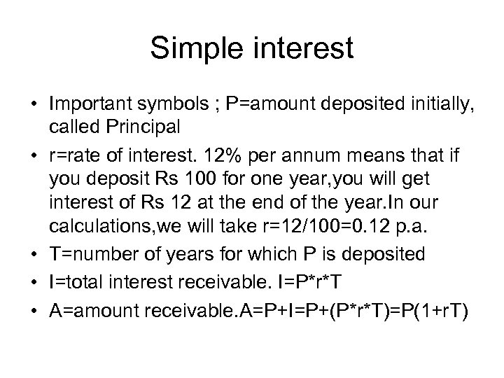 Simple interest • Important symbols ; P=amount deposited initially, called Principal • r=rate of