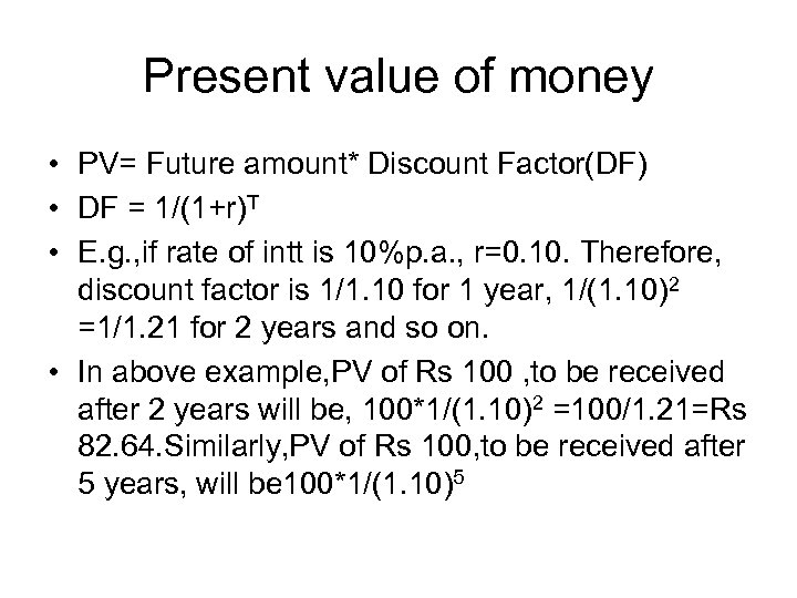 Present value of money • PV= Future amount* Discount Factor(DF) • DF = 1/(1+r)T