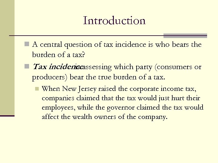 Introduction n A central question of tax incidence is who bears the burden of