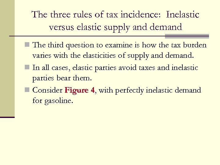 The three rules of tax incidence: Inelastic versus elastic supply and demand n The