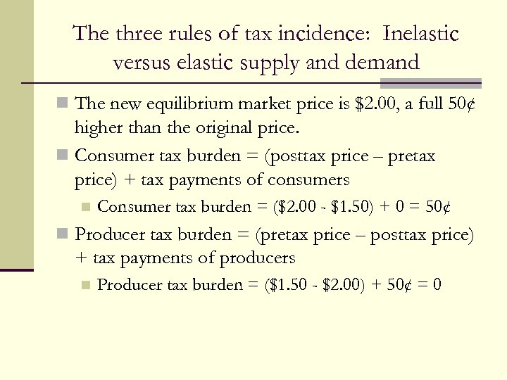 The three rules of tax incidence: Inelastic versus elastic supply and demand n The