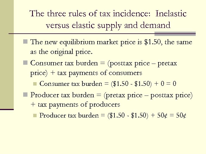 The three rules of tax incidence: Inelastic versus elastic supply and demand n The