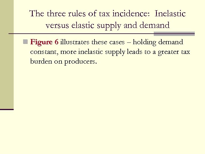 The three rules of tax incidence: Inelastic versus elastic supply and demand n Figure