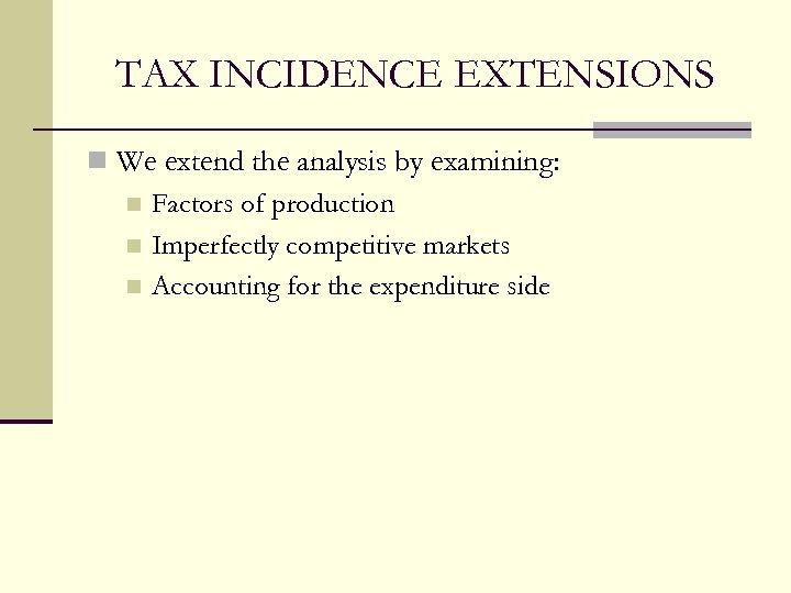 TAX INCIDENCE EXTENSIONS n We extend the analysis by examining: n Factors of production