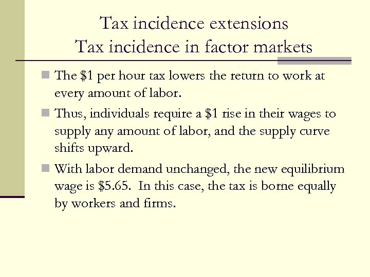 Tax incidence extensions Tax incidence in factor markets n The $1 per hour tax