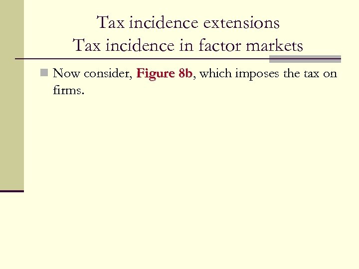 Tax incidence extensions Tax incidence in factor markets n Now consider, Figure 8 b,