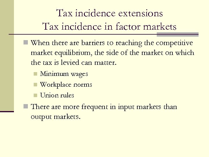 Tax incidence extensions Tax incidence in factor markets n When there are barriers to