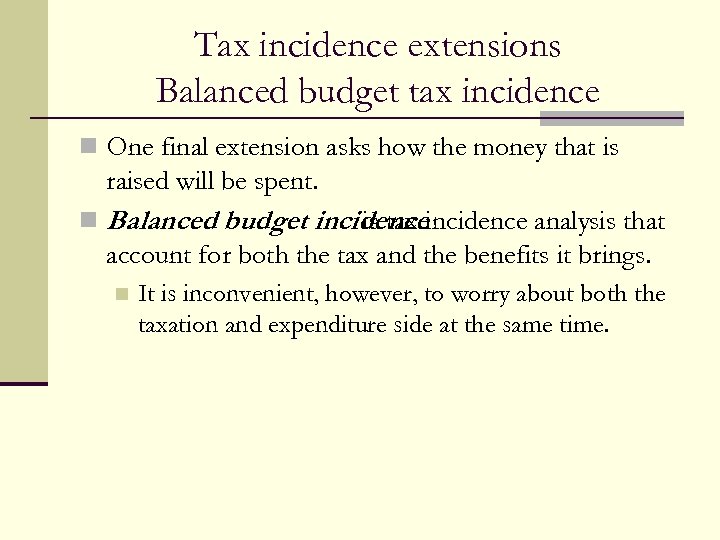 Tax incidence extensions Balanced budget tax incidence n One final extension asks how the