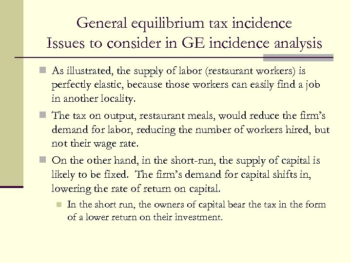 General equilibrium tax incidence Issues to consider in GE incidence analysis n As illustrated,