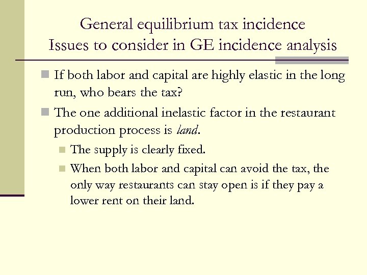 General equilibrium tax incidence Issues to consider in GE incidence analysis n If both