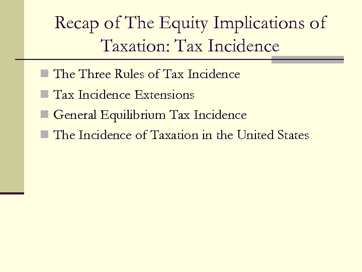 Recap of The Equity Implications of Taxation: Tax Incidence n The Three Rules of