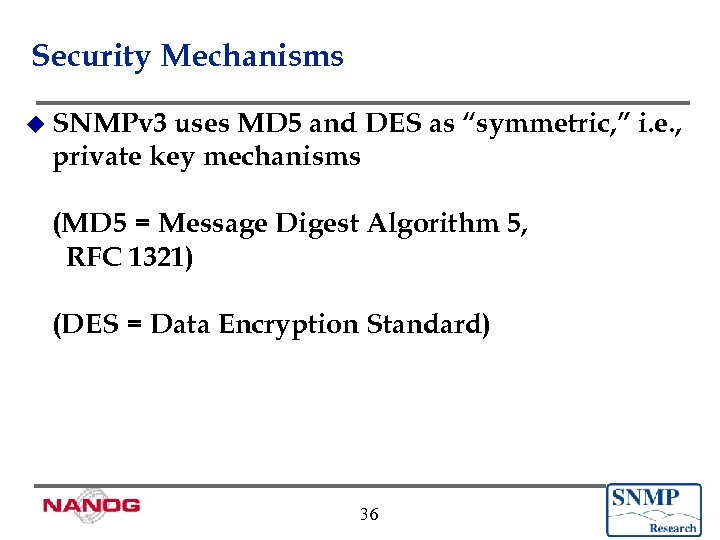 Security Mechanisms u SNMPv 3 uses MD 5 and DES as “symmetric, ” i.