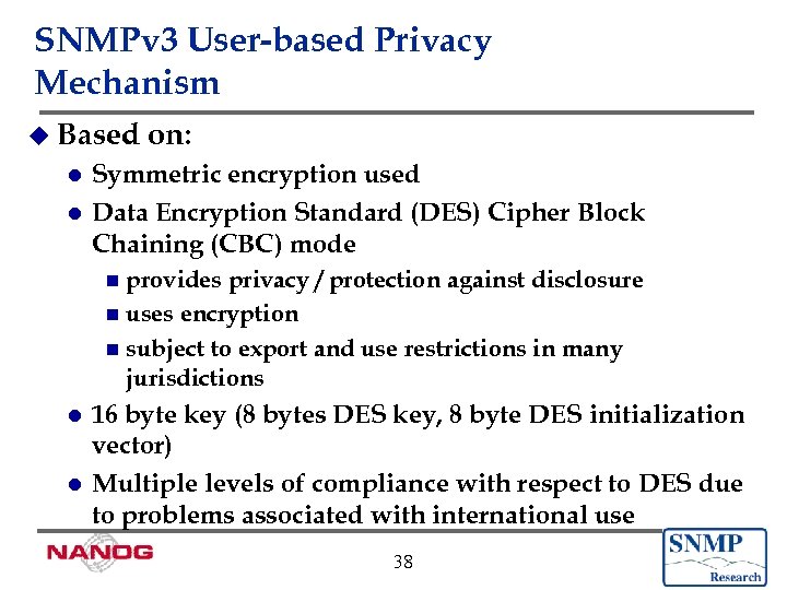 SNMPv 3 User-based Privacy Mechanism u Based on: Symmetric encryption used l Data Encryption