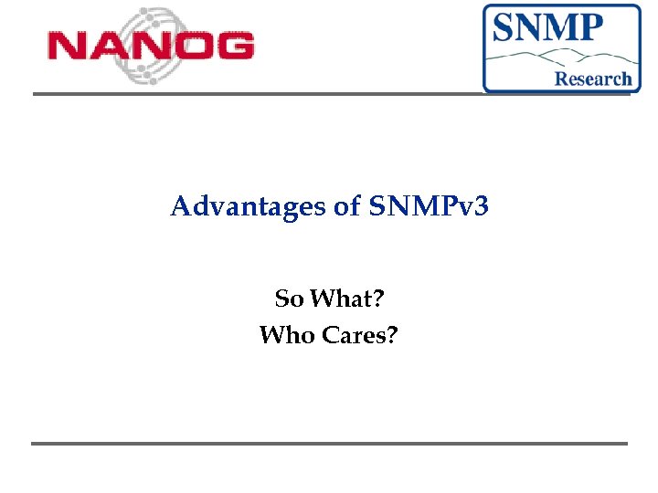 Advantages of SNMPv 3 So What? Who Cares? 