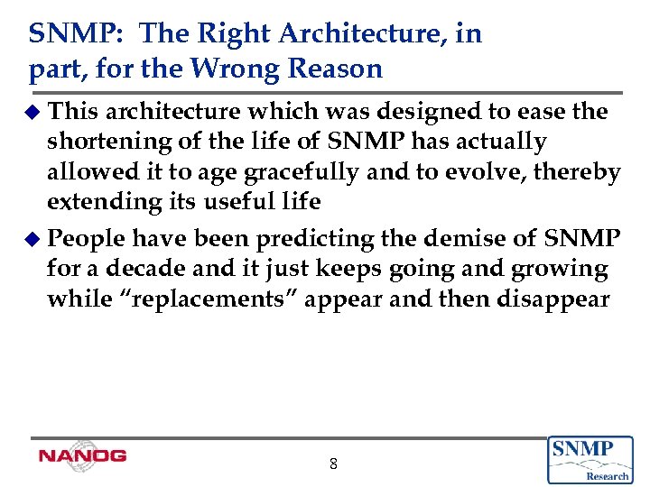 SNMP: The Right Architecture, in part, for the Wrong Reason u This architecture which