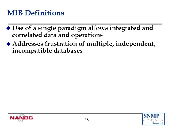 MIB Definitions u Use of a single paradigm allows integrated and correlated data and