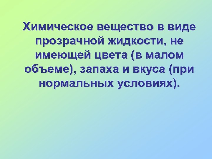 Химическое вещество в виде прозрачной жидкости, не имеющей цвета (в малом объеме), запаха и