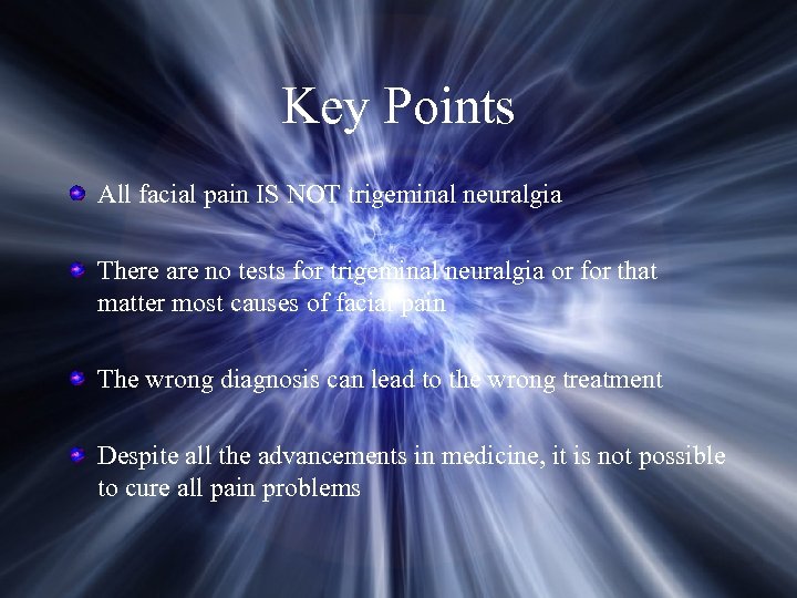 Key Points All facial pain IS NOT trigeminal neuralgia There are no tests for