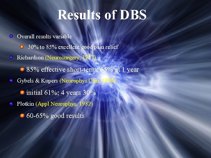 Results of DBS Overall results variable 30% to 85% excellent/good pain relief Richardson (Neurosurgery,