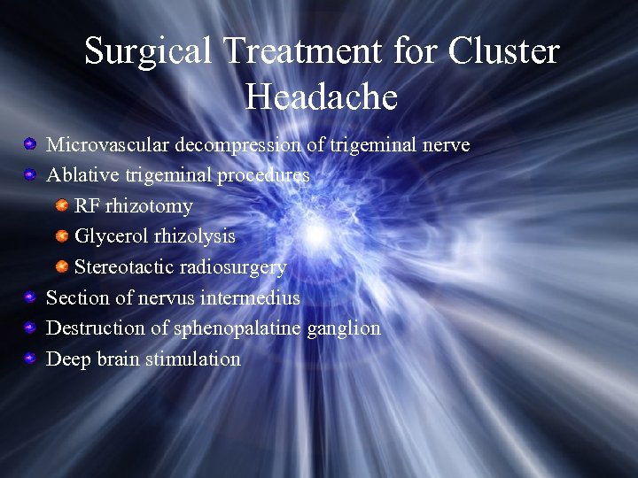 Surgical Treatment for Cluster Headache Microvascular decompression of trigeminal nerve Ablative trigeminal procedures RF