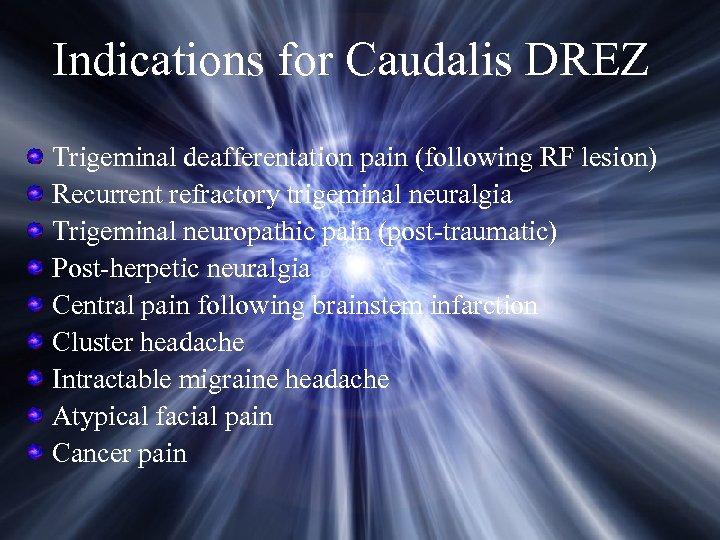 Indications for Caudalis DREZ Trigeminal deafferentation pain (following RF lesion) Recurrent refractory trigeminal neuralgia