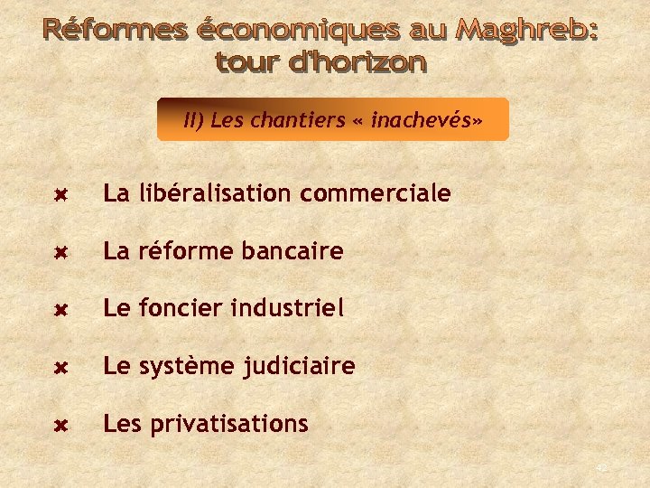 II) Les chantiers « inachevés» La libéralisation commerciale La réforme bancaire Le foncier industriel