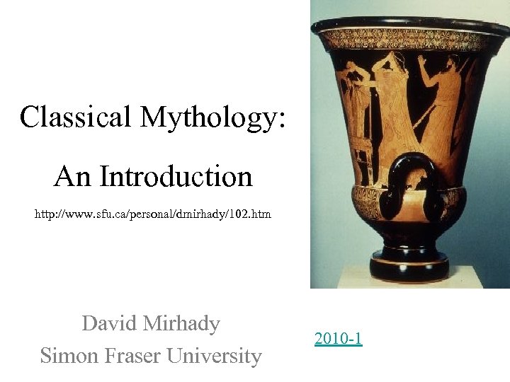 Classical Mythology: An Introduction http: //www. sfu. ca/personal/dmirhady/102. htm David Mirhady Simon Fraser University
