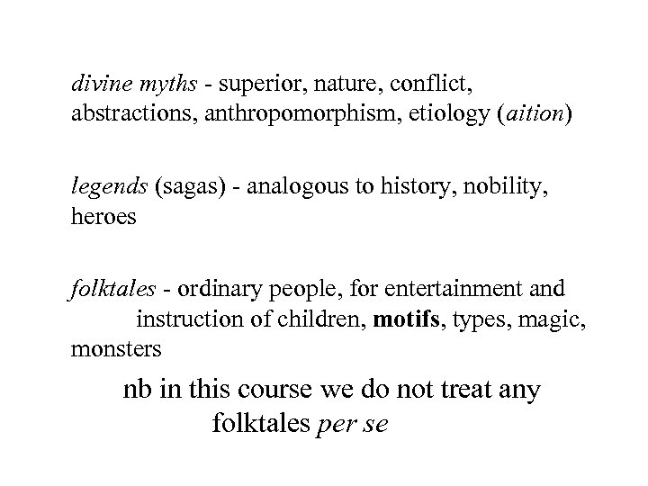 divine myths - superior, nature, conflict, abstractions, anthropomorphism, etiology (aition) legends (sagas) - analogous