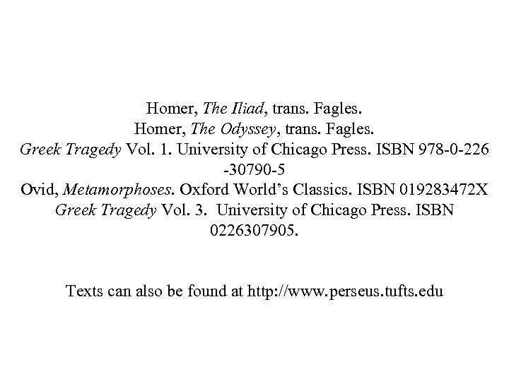 Homer, The Iliad, trans. Fagles. Homer, The Odyssey, trans. Fagles. Greek Tragedy Vol. 1.