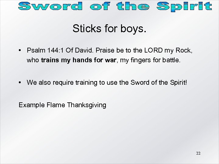 Sticks for boys. • Psalm 144: 1 Of David. Praise be to the LORD