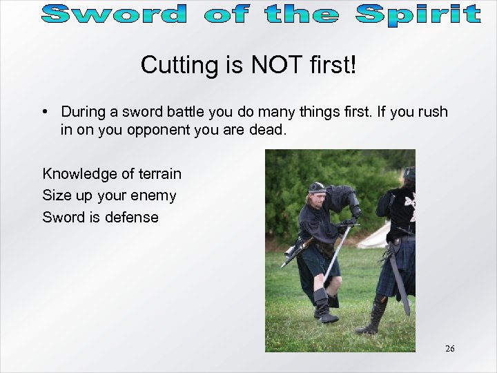 Cutting is NOT first! • During a sword battle you do many things first.