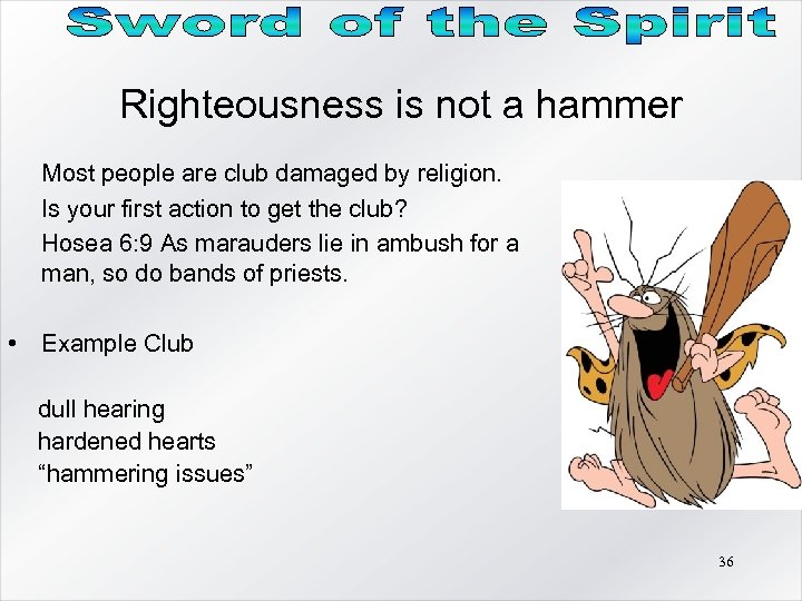 Righteousness is not a hammer Most people are club damaged by religion. Is your