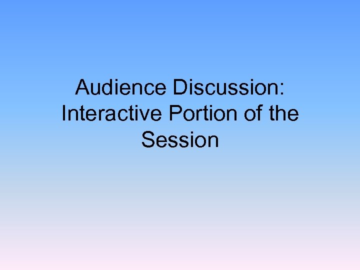 Audience Discussion: Interactive Portion of the Session 