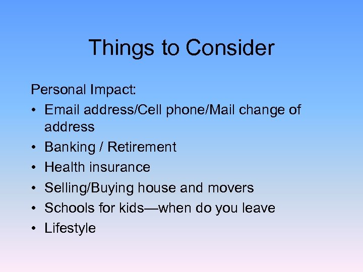 Things to Consider Personal Impact: • Email address/Cell phone/Mail change of address • Banking