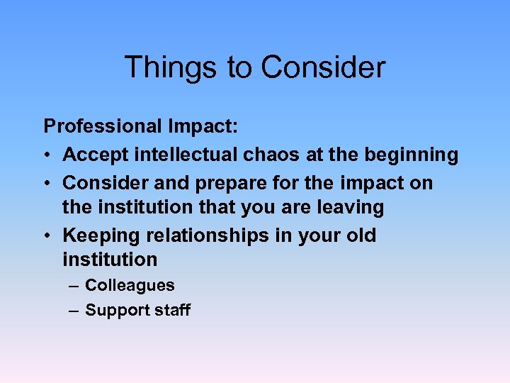 Things to Consider Professional Impact: • Accept intellectual chaos at the beginning • Consider