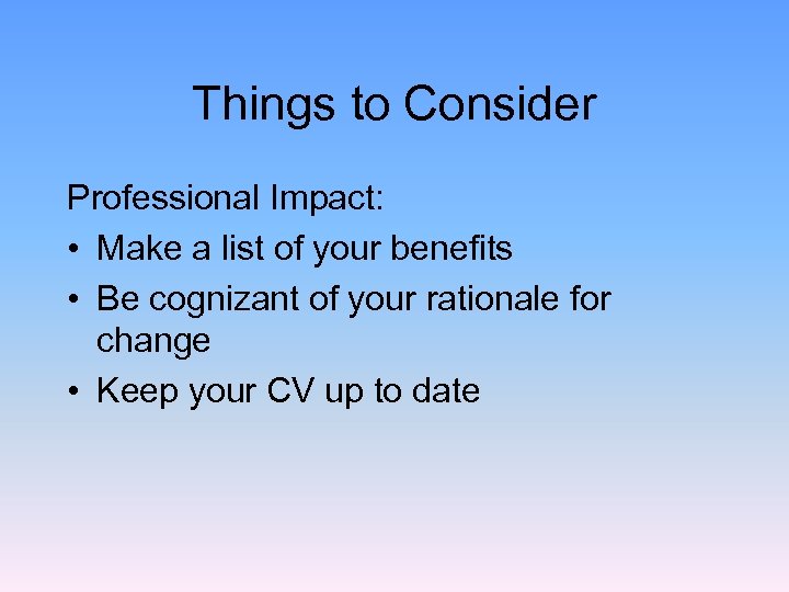 Things to Consider Professional Impact: • Make a list of your benefits • Be