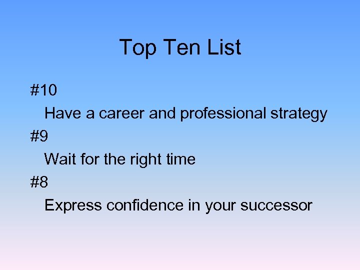 Top Ten List #10 Have a career and professional strategy #9 Wait for the