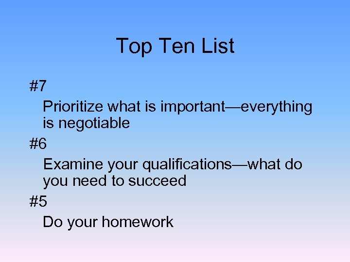 Top Ten List #7 Prioritize what is important—everything is negotiable #6 Examine your qualifications—what