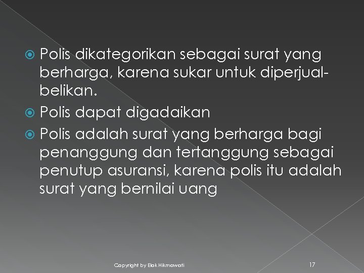 Polis dikategorikan sebagai surat yang berharga, karena sukar untuk diperjualbelikan. Polis dapat digadaikan Polis