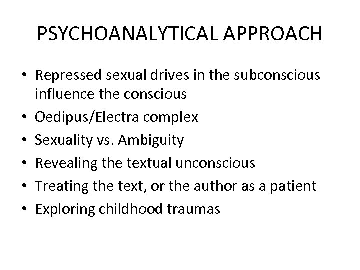 PSYCHOANALYTICAL APPROACH • Repressed sexual drives in the subconscious influence the conscious • Oedipus/Electra
