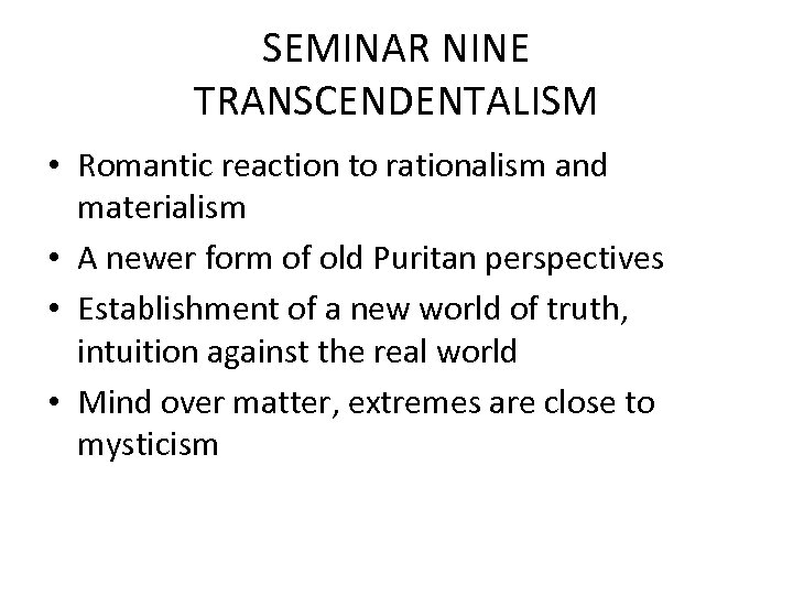 SEMINAR NINE TRANSCENDENTALISM • Romantic reaction to rationalism and materialism • A newer form