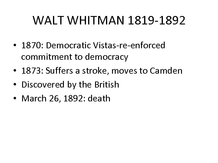 WALT WHITMAN 1819 -1892 • 1870: Democratic Vistas-re-enforced commitment to democracy • 1873: Suffers